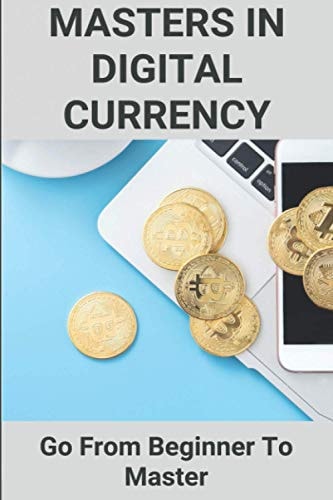Masters In Digital Currency Go From Beginner To Master: Cryptocurrency Master