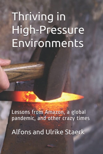 Thriving in High-Pressure Environments Lessons from Amazon, a Global Pandemic, and Other Crazy Times