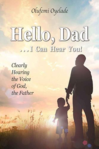 Hello, Dad ...I Can Hear You! Clearly Hearing the Voice of God, the Father