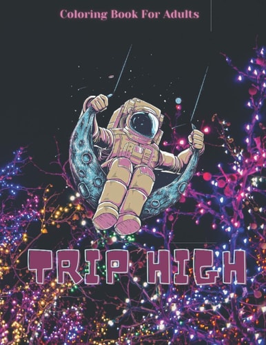 Trip High Coloring Book For Adults The Stoner's Psychedelic Coloring With 30 Cool Images For Absolute Relaxation and Stress Relief