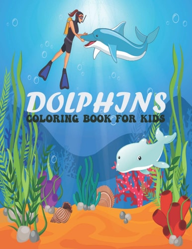 Dolphins Coloring Book For Kids Funny, Adorable and Cute Dolphin Designs for Toddler, Kids, Teens, Adults. Drawing Activity Book Dolphins Illustrations To Color For Boys & Girls