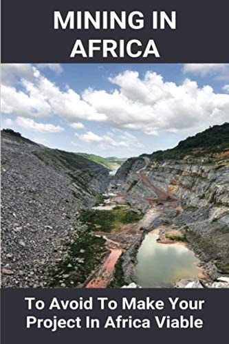 Mining In Africa To Avoid To Make Your Project In Africa Viable: Project In Africa