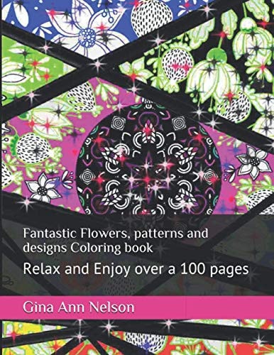 Fantastic Flowers, Patterns and Designs Coloring Book Relax and Enjoy Over a 100 Pages
