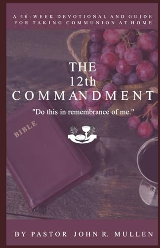 The 12th Commandment A 40-Week Devotional and Guide for Taking Communion at Home