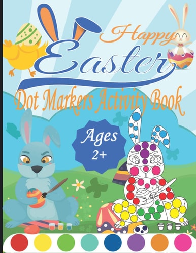 Happy Easter Dot Markers Activity Book Ages 2+ A Fun and Easy Easter Dot Markers Coloring Book for Toddlers and Preschoolers, Kids Paint Dauber Book, Easter Buscket Stuffer ( Gift Idea for Girls and Boys)