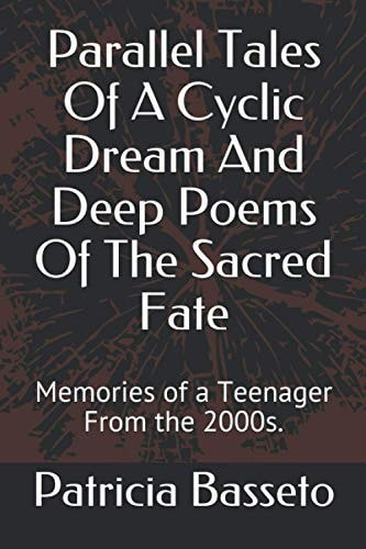 Parallel Tales Of A Cyclic Dream And Deep Poems Of The Sacred Fate Memories of a Teenager From the 2000s.
