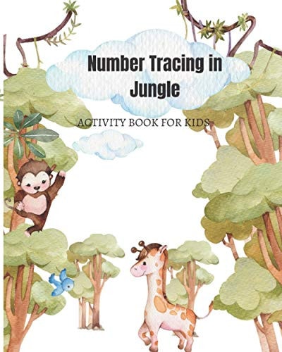 Number Tracing in Jungle Activity Book for Kids: Tracing Numbers For Kindergarten and Other Activities: Number Practice Workbook To Learn The Numbers From 1 To 10, Drawing and More
