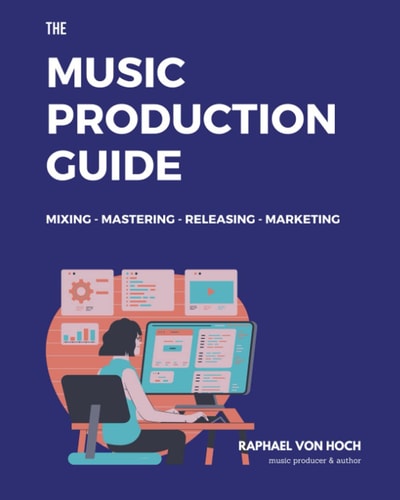 The Music Production Guide Mixing - Mastering - Releasing - Marketing. All You Need to Know in One Book! (focused on FL Studio)