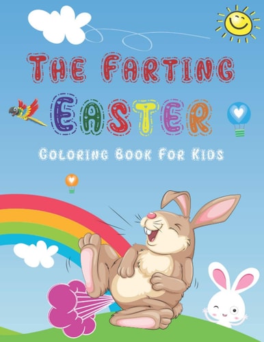 The Farting Easter Coloring Book For Kids Holiday Gift For Children Toddlers Preschoolers Boys & Girls, Funny Coloring Pages For Endless Hours Of Fun (Awesome Gift For Easter), Funny Photos of Easter Bunny, Eggs and More! Laugh, Relax (Easter Stuff)