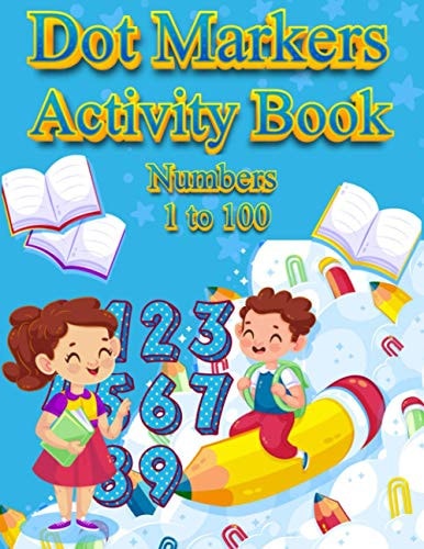 Dot Markers Activity Book Numbers 1 to 100: For Kids Toddlers and Preschool NUMBERS: BIG DOTS | Do A Dot Page a day | Dot Coloring Books For Toddlers | Paint Daubers Marker Art Creative Kids