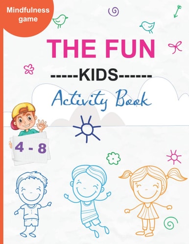 The Fun ---Kids---- Activity Book With Easy Puzzles, Activities, Coloring Pages, Brain Games and Much More for Kids Ages 4-8