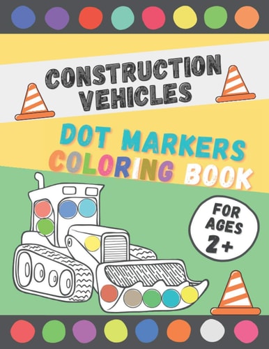 Construction Vehicles Dot Markers Coloring Book Perfect Dot Markers Activity Book for Kids, Toddler, Preschool, Kindergarten, Boys Ages 2-4, 3-5 Art Paint Daubers Kids Activity Coloring Book