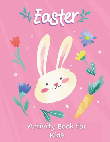Easter Activity Book For Kids A Fun Activity Book for Ages 4-8 For Learning With Over 40 Fun and Cute Images and 96 Unique Activities for Easter Such as Puzzles