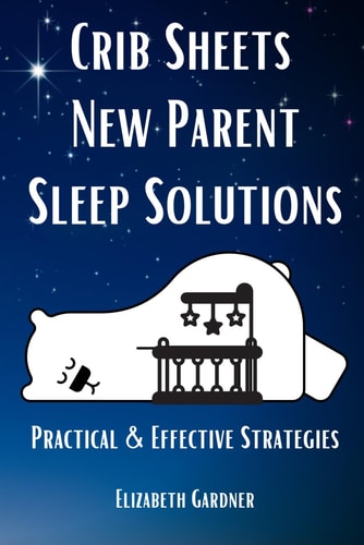 Crib Sheets New Parent Sleep Solutions Practical and Effective Strategies
