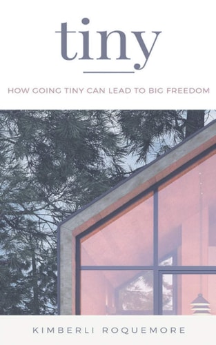 Tiny How Going Tiny Can Lead to Big Freedom