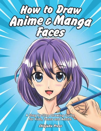 How to Draw Anime & Manga Faces A Step by Step Drawing Guide for Kids, Teens and Adults