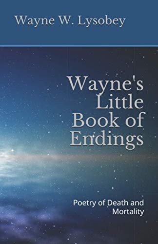 Wayne's Little Book of Endings Poetry of Death and Mortality
