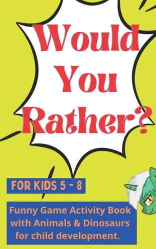 Would You Rather for Kids 5 - 8 Funny Game Activity Book with Animals & Dinosaurs for Child Development.
