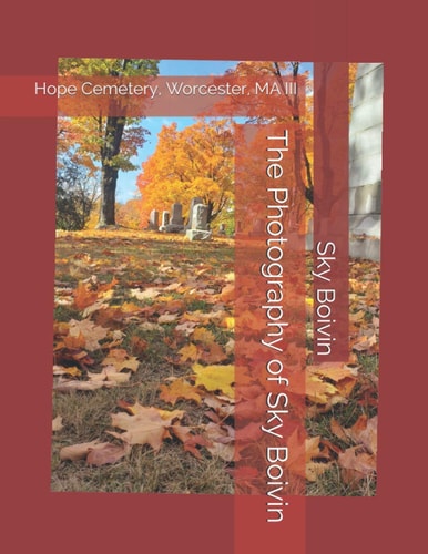 The Photography of Sky Boivin Hope Cemetery, Worcester, MA III