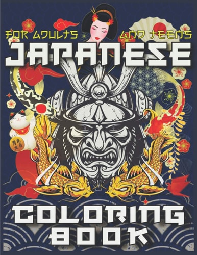 Japanese Coloring Book The Ultimate Japan Lovers Coloring Book for Adults & Teens With More Than 300 Pages of Arts Like Tattoo Designs, Geisha, Koi Fish, Samurai and Much More!