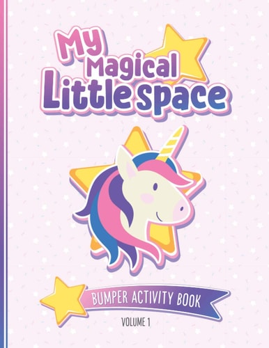 My Magical Little Space Bumper Activity Book - Volume 1: Activity Book for Littles and Their Daddies Over 50 Pages of Fun with Games, Puzzles and Quizzes, Perfect for Little Space Time BDSM DDLG ABDL CGL