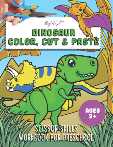 Dinosaur Color, Cut, and Paste Workbook A Fun Cutting Practice Activity Book for Toddlers and Kids Ages 3-5: Scissor Practice for Preschool