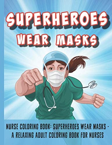 Nurse Coloring Book Superheroes Wear Masks - A Relaxing Adult Coloring Book For Nurses: Nurse Appreciation Gift To Chill & Unwind