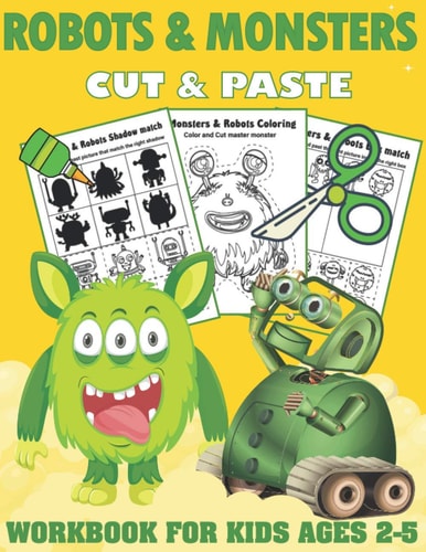 Robots and Monsters Cut and Paste Workbook for Kids Ages 2-5 A Fun Monsters and Robots Scissor Skills Activity Book and Gift for Kids, Toddlers and Preschoolers with Coloring and Cutting (Scissor Skills Preschool Workbooks)