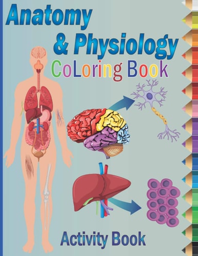 Anatomy and Physiology Coloring Book Self-Test Human Anatomy Coloring Book, Exploring Creation with Human Anatomy and Physiology Coloring Workbook for Adults, Teens, and Students