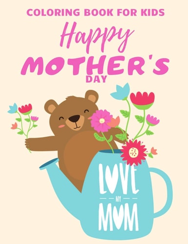 Coloring Book for Kids Happy Mother's Day Coloring Book With Greetings from Child to Mother Perfect Gift for Mom Instead of Greetings Card Present for Mother's Day