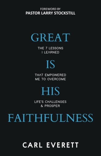Great is His Faithfulness The 7 Lessons I Learned That Empowered Me to Overcome Life's Challenges