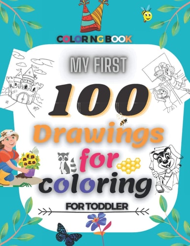 My First 100 Drawings For Coloring For Toddler Coloring Book My First Big Coloring Book, Coloring Pages of Animals, Characters, Nature...for Boys & Girls, Little Kids, Preschool and Kindergarten.