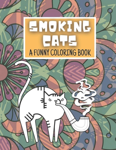 Smoking Cat A Funny Coloring Book for Cats Lovers for Kids and Adults, Crazy Cats, Smoking Pipe, Joke, Animals