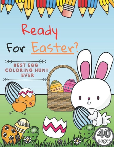Ready For Easter? BEST EGG COLORING HUNT EVER 40pages : Lift the Book for Easter Basket, Perfect Spring Book for Creative Kids of All Ages
