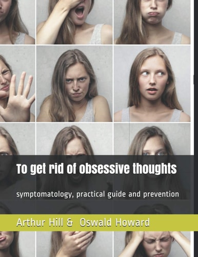 To Get Rid of Obsessive Thoughts Symptomatology, Practical Guide and Prevention