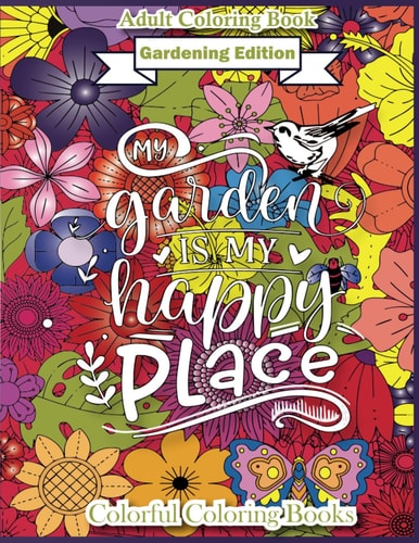 Adult Coloring Book Gardening Edition My Garden Is My Happy Place Funny And Inspirational Gardening Quotes Coloring Book For Adults
