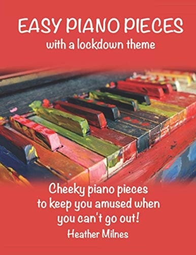 Easy Piano Pieces Fun, Easy Piano Pieces which Reflect on Our Lockdown Year Solos and Duets for Kids and Adults