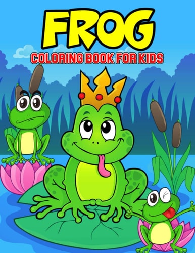 Frog Coloring Book for Kids A Coloring Activity Book for Toddler/ Preschooler and Kids Ages 4-8 Gift for Boys & Girls