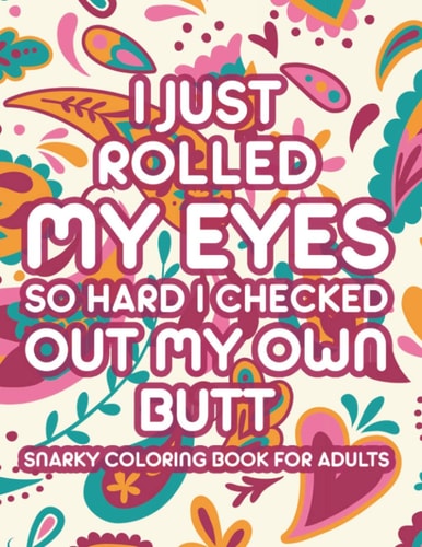 I Just Rolled My Eyes So Hard I Checked Out My Own Butt Snarky Coloring Book For Adults Sarcastic Catchphrases And Relaxing Mandalas To Color, Stress-Relieving Coloring Pages