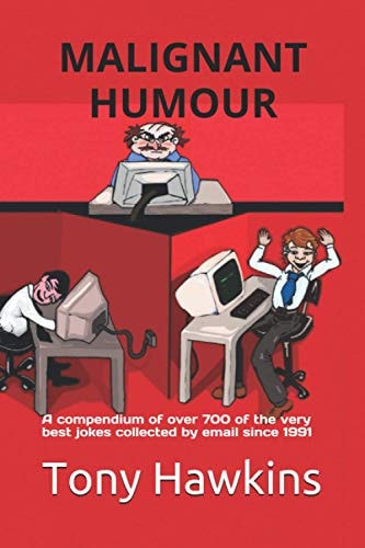Malignant Humour A Compendium of Over 700 of the Very Best Jokes Collected by Email Since 1991
