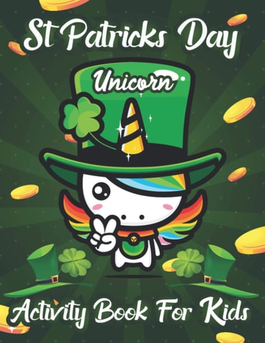 St. Patrick's Day Unicorn Activity Book for Kids Happy Saint Patrick Unicorn Coloring Book Cute Magical Unicorn Fairy Rainbow Lucky Irish Clovers Leprechauns Pots of Gold Shamrocks Theme Coloring & Activity Book for Toddlers & Preschool Kids Ages 1-3