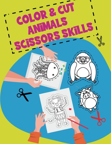Color & Cut Animals Scissors Skills A Fun Cutting Animals Practice Activity Book for Toddlers and Kids Ages 3-5: Scissor Practice for Preschool Wild Animal, Sea Animals, Animals, Plying Music Animals with Names Coloring Pages