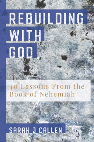 Rebuilding With God 40 Lessons From the Book of Nehemiah