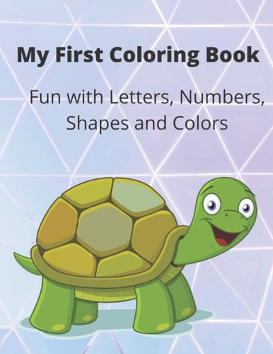 My First Coloring Book A Coloring Book for Toddlers, Fun with Letters, Numbers, Shapes and Colors