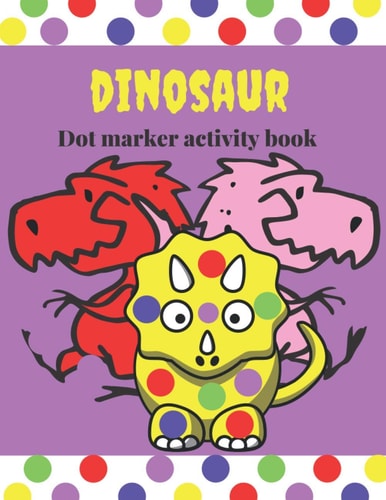 Dinosaur Dot Marker Activity Book A Cute and Fun Paint Dauber Coloring and Activity Book for Toddlers and Older Kids