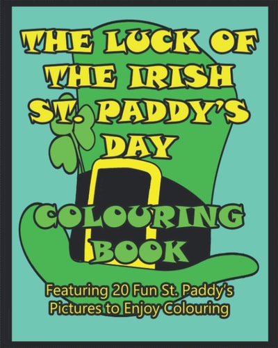 The Luck of the Irish St. Paddy's Day Colouring Book Featuring 20 Fun St. Paddy's Pictures to Enjoy Colouring