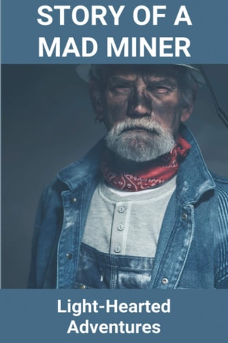Story Of A Mad Miner Light-Hearted Adventures: Story Of Mad Miner