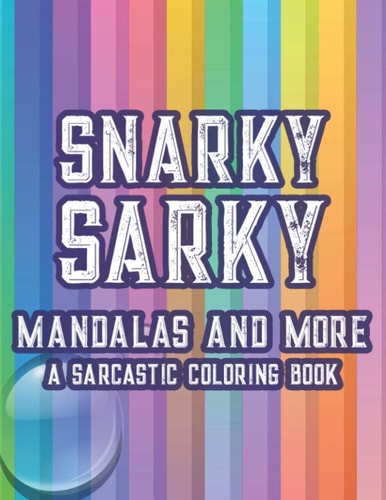 Snarky Sarky Mandalas And More A Sarcastic Coloring Book Hilarious Quotes And Stress-Relieving Designs To Color, Relaxing Coloring Pages For Adults