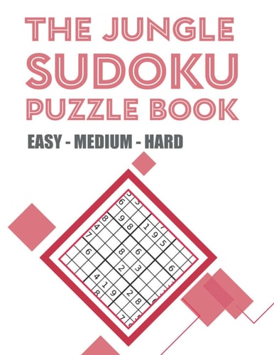 The Jungle Sudoku Puzzle Book Easy - Medium - Hard THE JUNGLE SUDOKU PUZZLE BOOK EASY - MEDIUM - HARD with Solutions