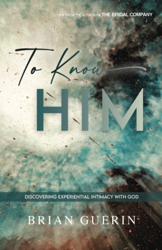 To Know Him Discovering Experiential Intimacy with God
